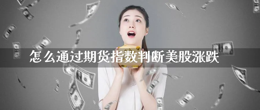 怎么通过期货指数判断美股涨跌