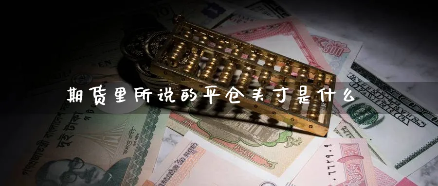 期货里所说的平仓头寸是什么