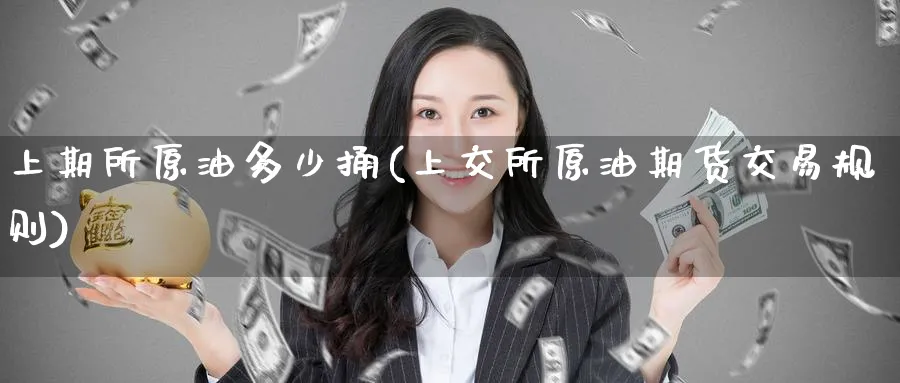 上期所原油多少捅(上交所原油期货交易规则)