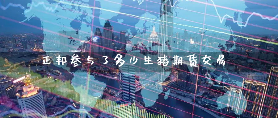 正邦参与了多少生猪期货交易