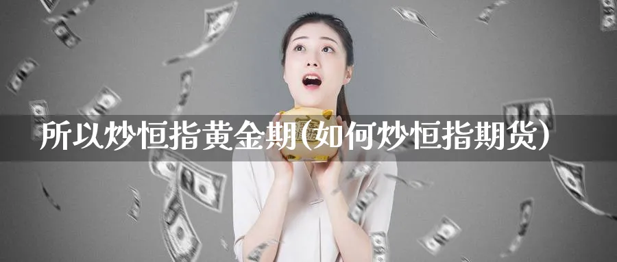 所以炒恒指黄金期(如何炒恒指期货)
