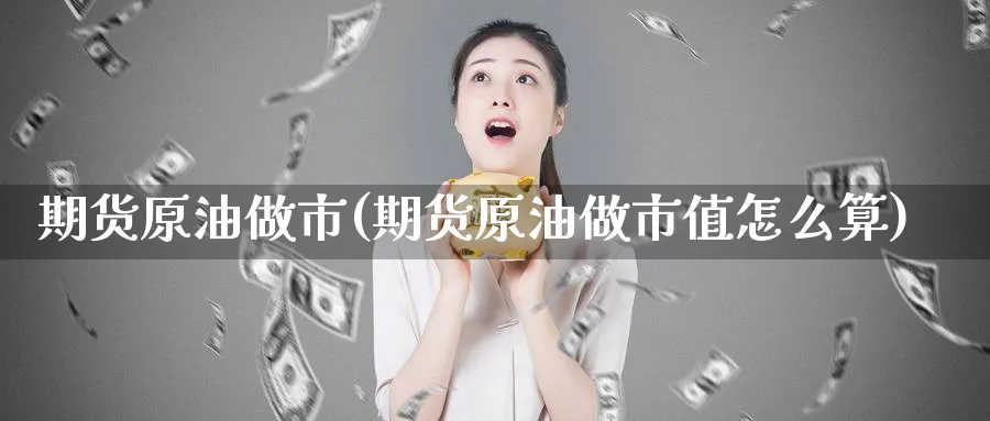 期货原油做市(期货原油做市值怎么算)