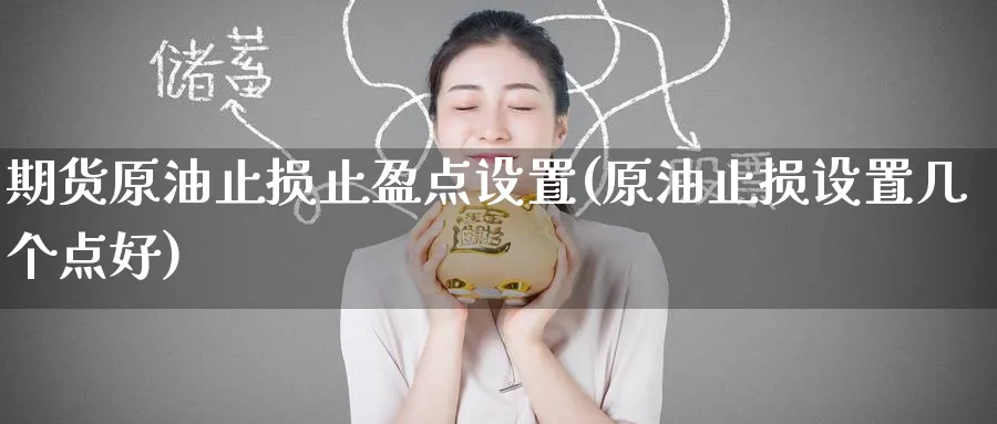 期货原油止损止盈点设置(原油止损设置几个点好)