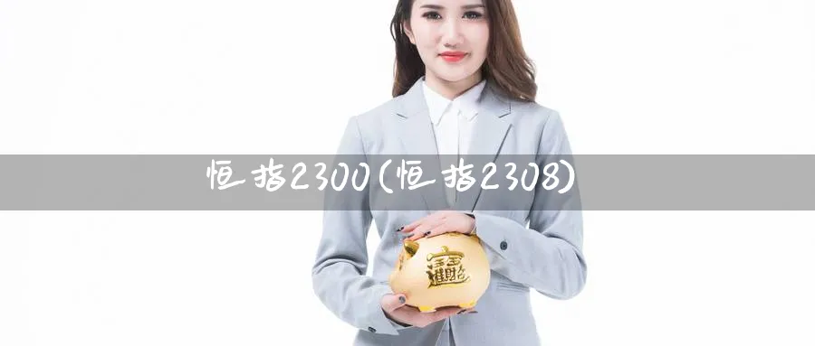 恒指2300(恒指2308)