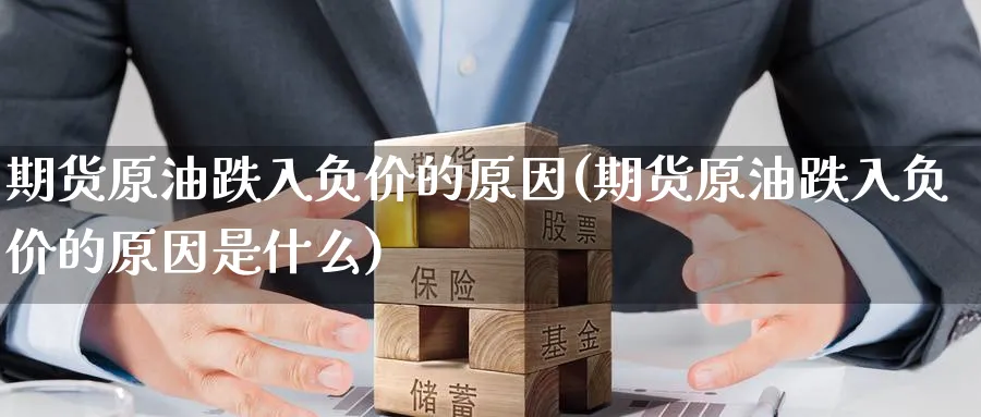 期货原油跌入负价的原因(期货原油跌入负价的原因是什么)