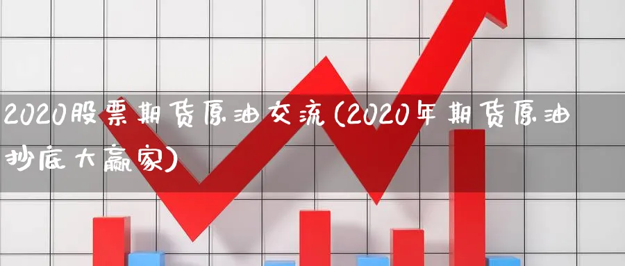 2020股票期货原油交流(2020年期货原油抄底大赢家)