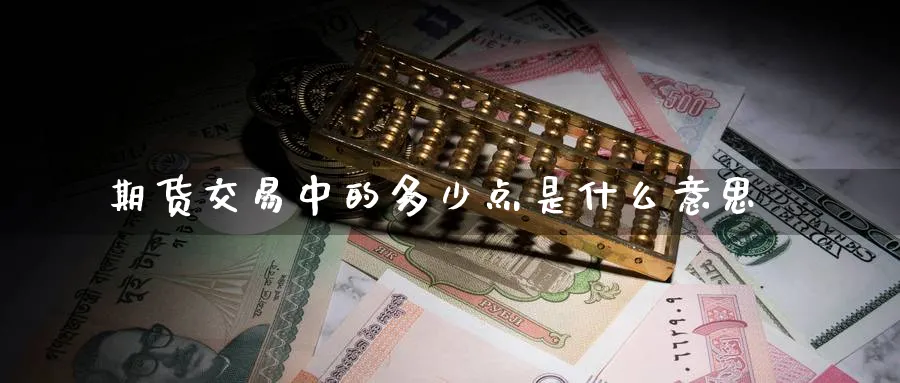 期货交易中的多少点是什么意思_https://www.lytzg.com_原油期货学院_第1张