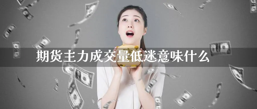 期货主力成交量低迷意味什么