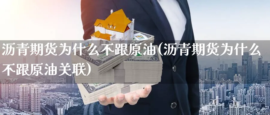 沥青期货为什么不跟原油(沥青期货为什么不跟原油关联)