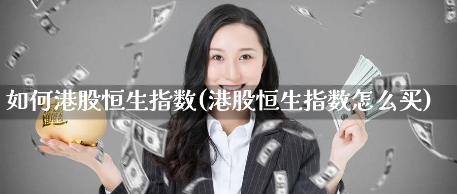 如何港股恒生指数(港股恒生指数怎么买)