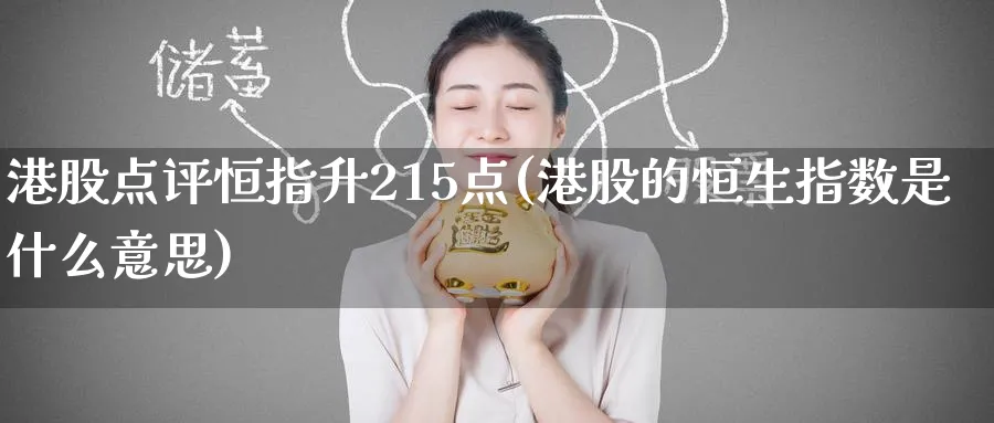 港股点评恒指升215点(港股的恒生指数是什么意思)