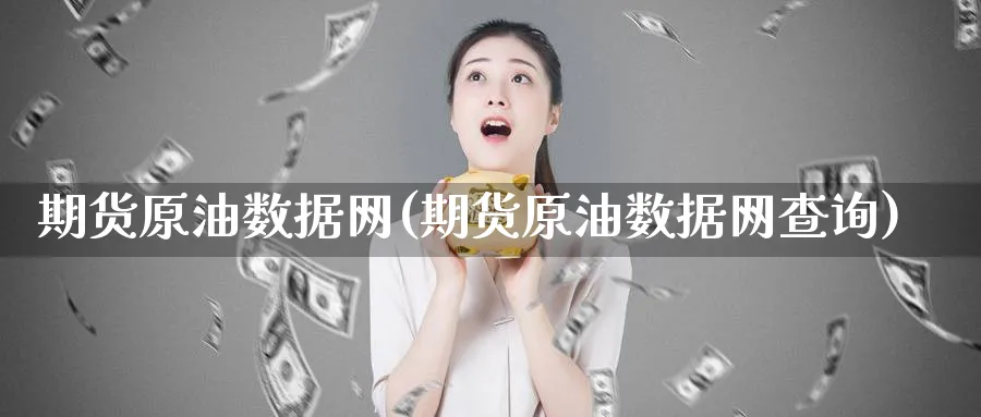 期货原油数据网(期货原油数据网查询)