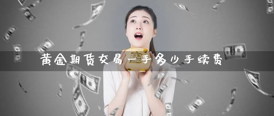黄金期货交易一手多少手续费