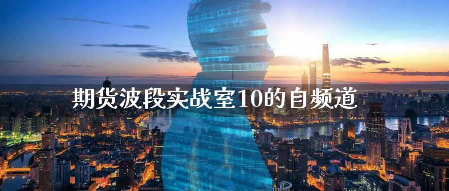 期货波段实战室10的自频道
