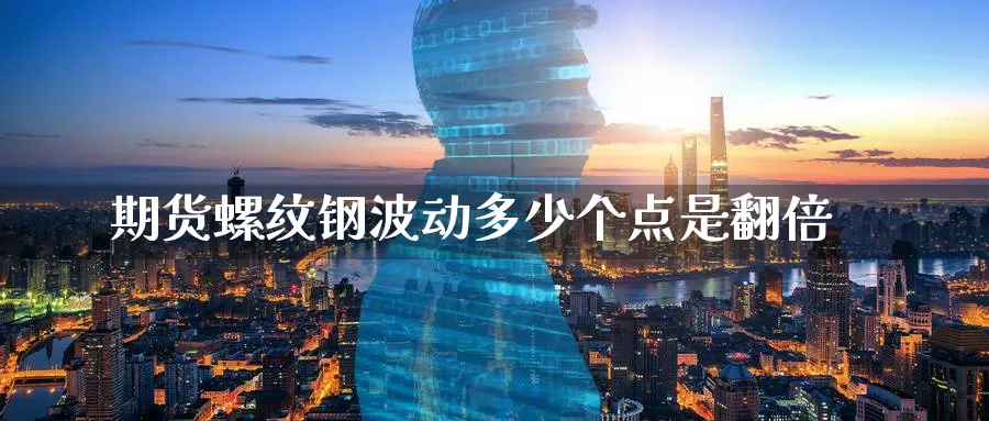 期货螺纹钢波动多少个点是翻倍