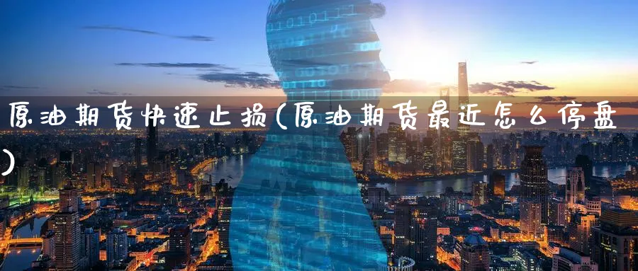 原油期货快速止损(原油期货最近怎么停盘)