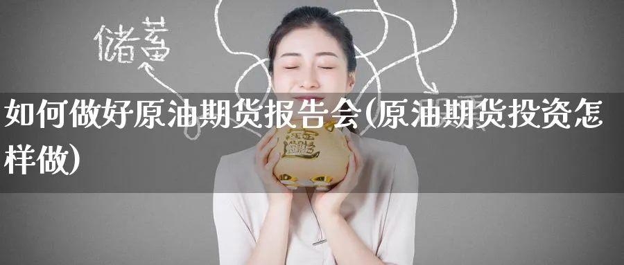 如何做好原油期货报告会(原油期货投资怎样做)