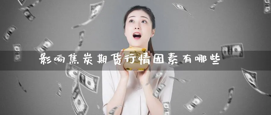影响焦炭期货行情因素有哪些