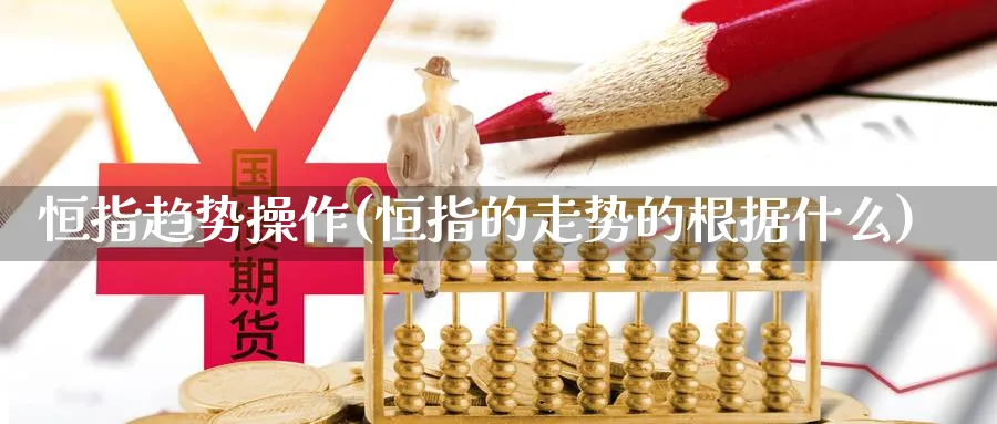 恒指趋势操作(恒指的走势的根据什么)