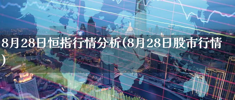 8月28日恒指行情分析(8月28日股市行情)_https://www.lytzg.com_原油直播室_第1张