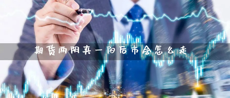 期货两阴夹一阳后市会怎么走_https://www.lytzg.com_原油直播室_第1张