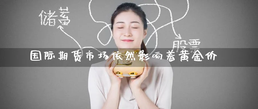 国际期货市场依然影响着黄金价