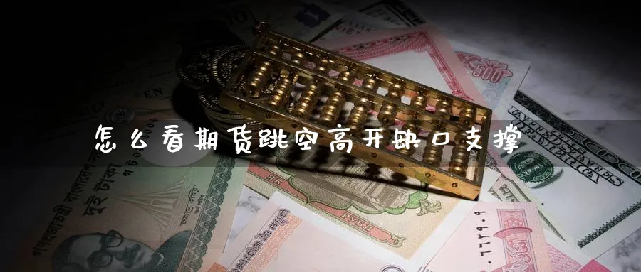 怎么看期货跳空高开缺口支撑