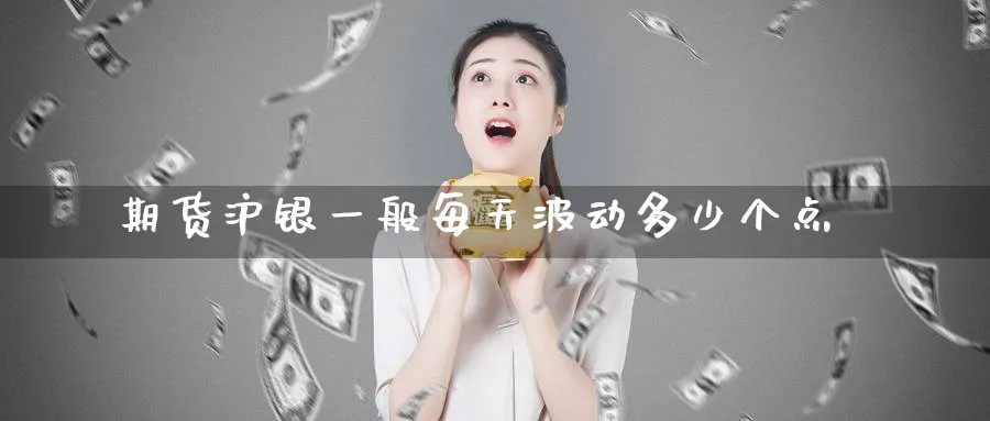 期货沪银一般每天波动多少个点