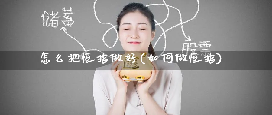 怎么把恒指做好(如何做恒指)