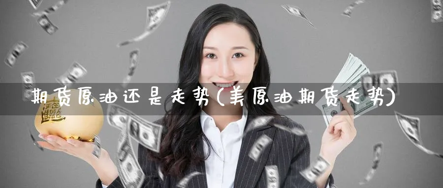 期货原油还是走势(美原油期货走势)