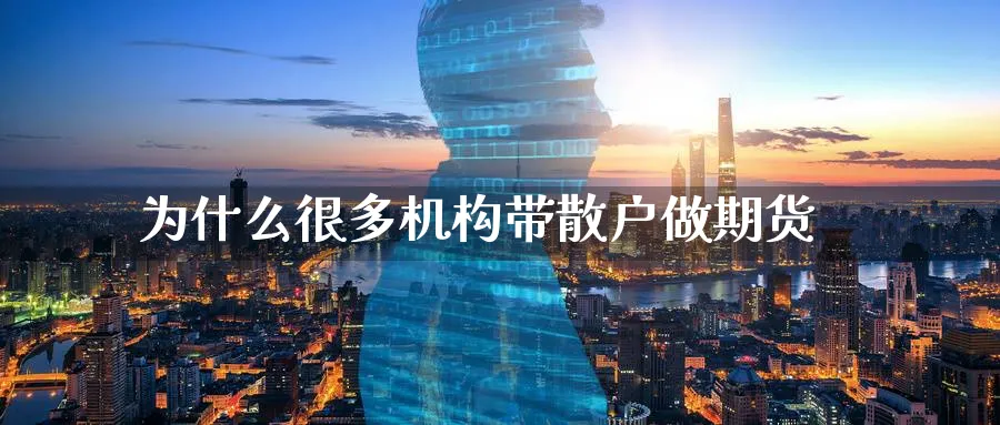 为什么很多机构带散户做期货