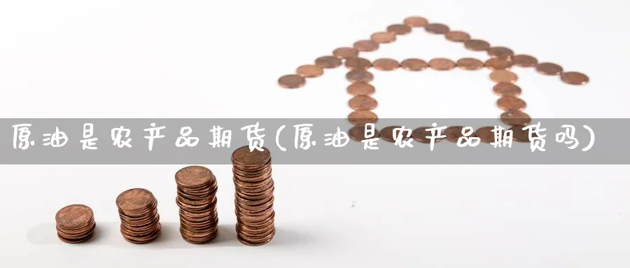 原油是农产品期货(原油是农产品期货吗)