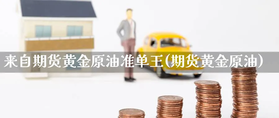 来自期货黄金原油准单王(期货黄金原油)
