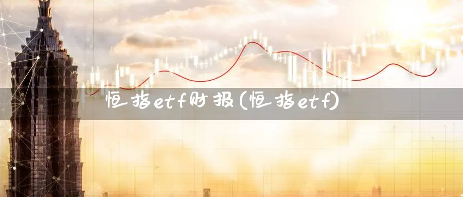 恒指etf财报(恒指etf)
