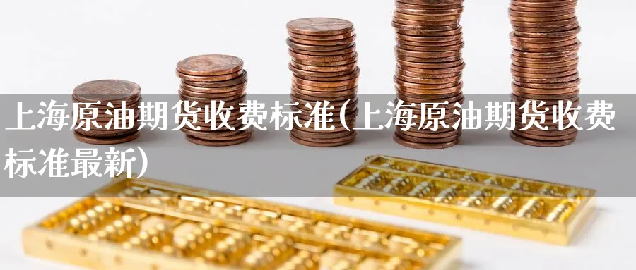 上海原油期货收费标准(上海原油期货收费标准最新)