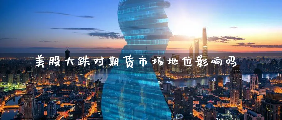 美股大跌对期货市场地位影响吗