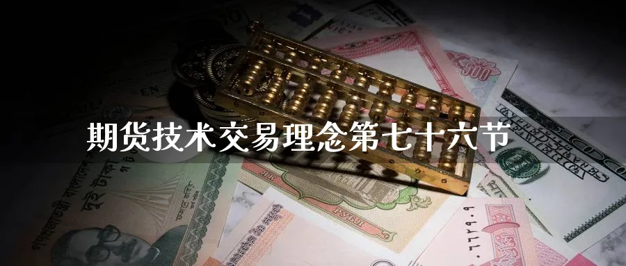 期货技术交易理念第七十六节_https://www.lytzg.com_原油期货学院_第1张