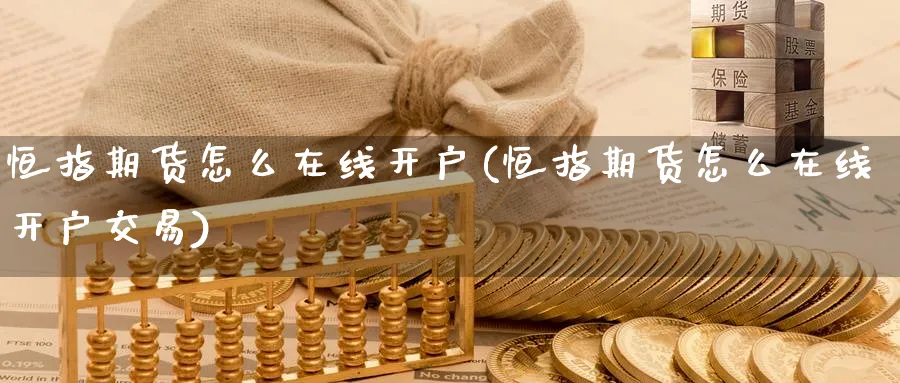 恒指期货怎么在线开户(恒指期货怎么在线开户交易)