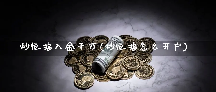 炒恒指入金千万(炒恒指怎么开户)