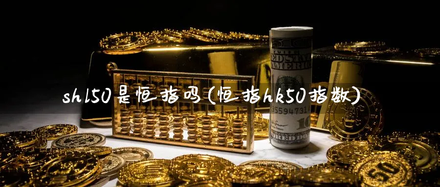 shl50是恒指吗(恒指hk50指数)