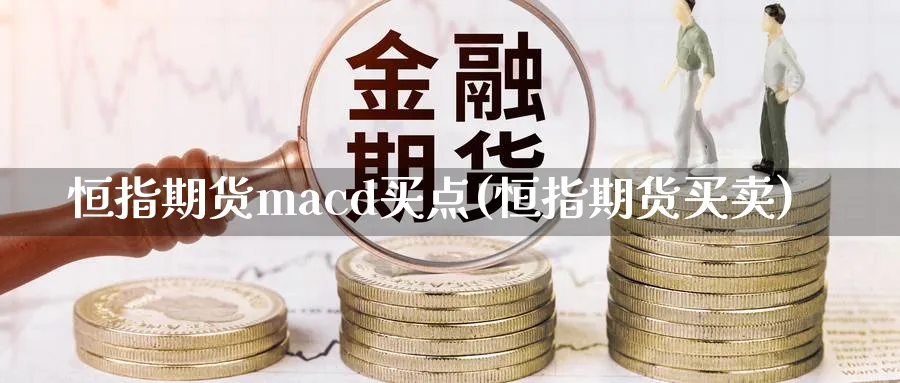 恒指期货macd买点(恒指期货买卖)