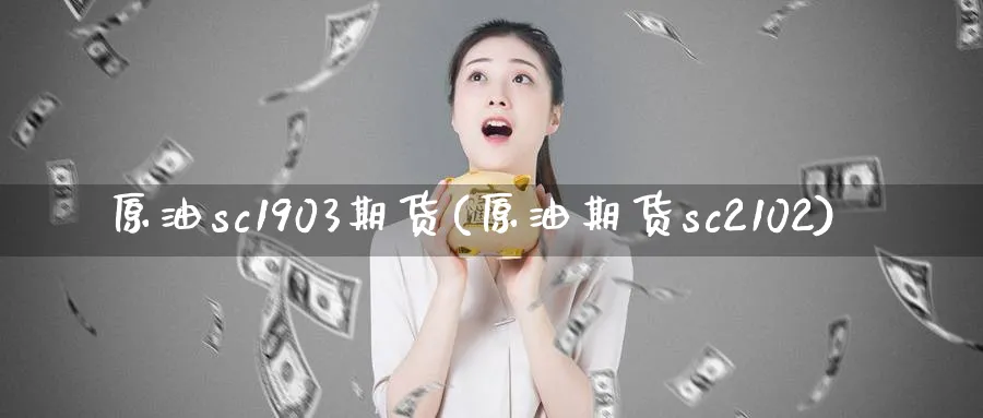 原油sc1903期货(原油期货sc2102)