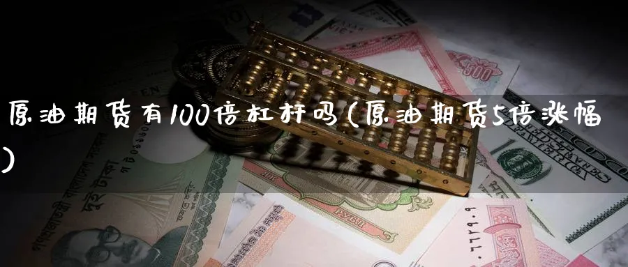 原油期货有100倍杠杆吗(原油期货5倍涨幅)