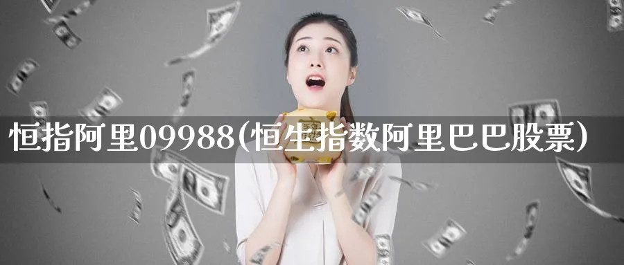 恒指阿里09988(恒生指数阿里巴巴股票)_原油期货学院_第1张_原油直播室 恒指阿里09988(恒生指数阿里巴巴股票)_https://www.lytzg.com_原油期货学院_第1张