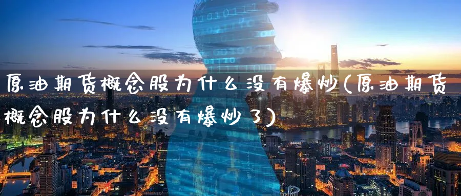 原油期货概念股为什么没有爆炒(原油期货概念股为什么没有爆炒了)_https://www.lytzg.com_美原油期货_第1张