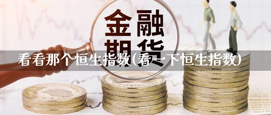 看看那个恒生指数(看一下恒生指数)