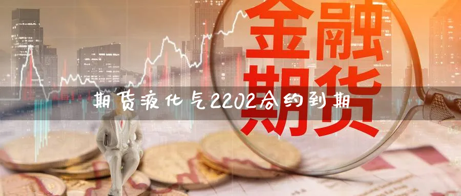 期货液化气2202合约到期