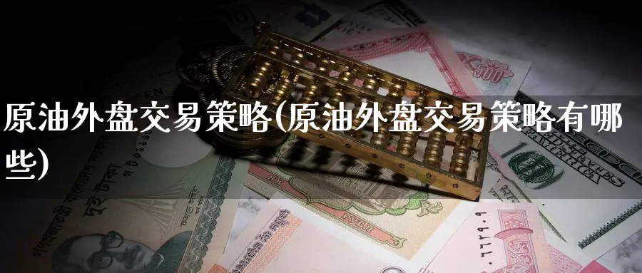 原油外盘交易策略(原油外盘交易策略有哪些)