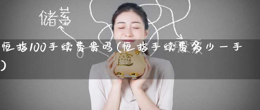 恒指100手续费贵吗(恒指手续费多少一手)_https://www.lytzg.com_原油直播室_第1张