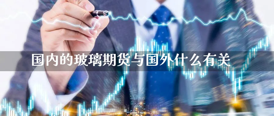 国内的玻璃期货与国外什么有关